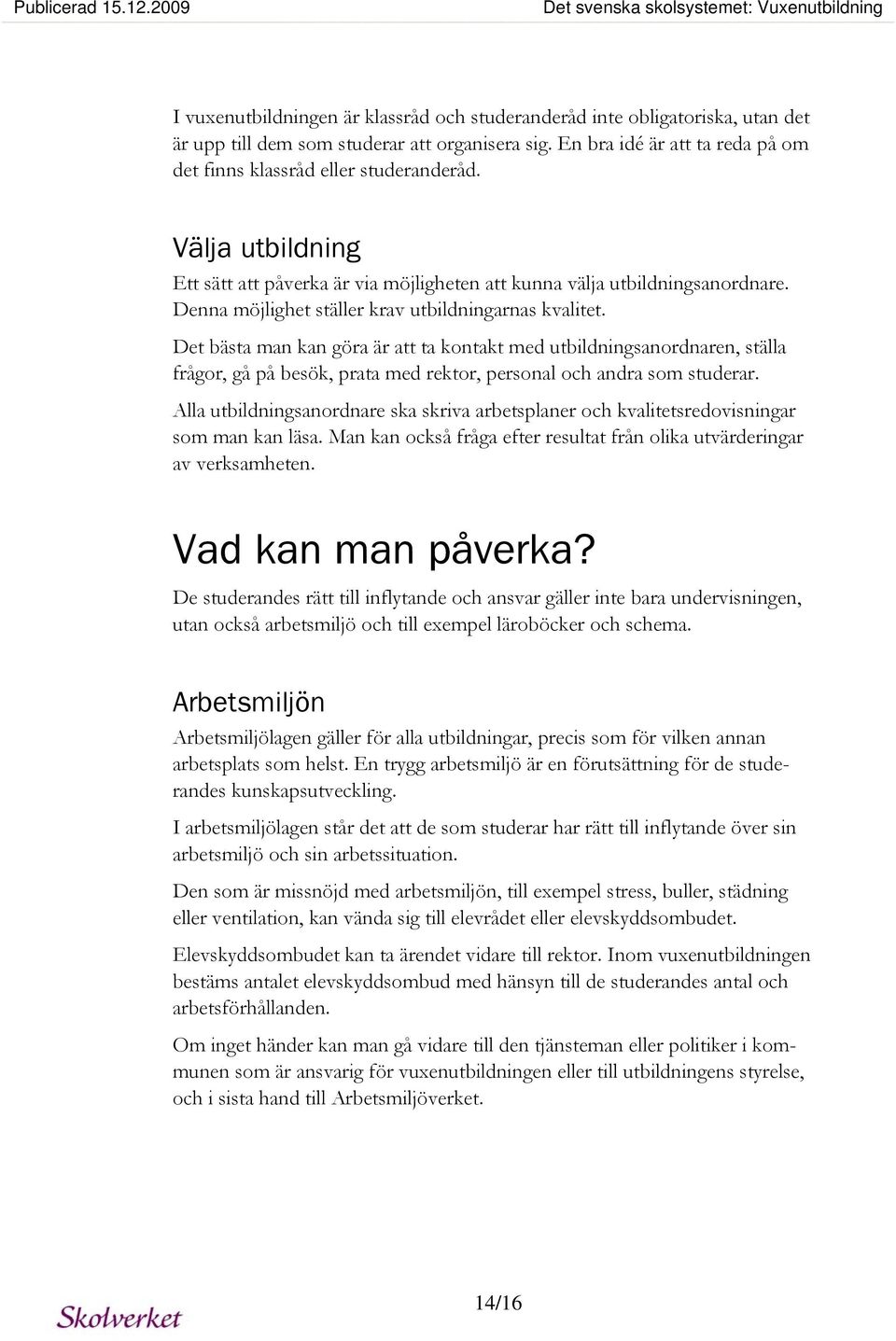 Denna möjlighet ställer krav utbildningarnas kvalitet.