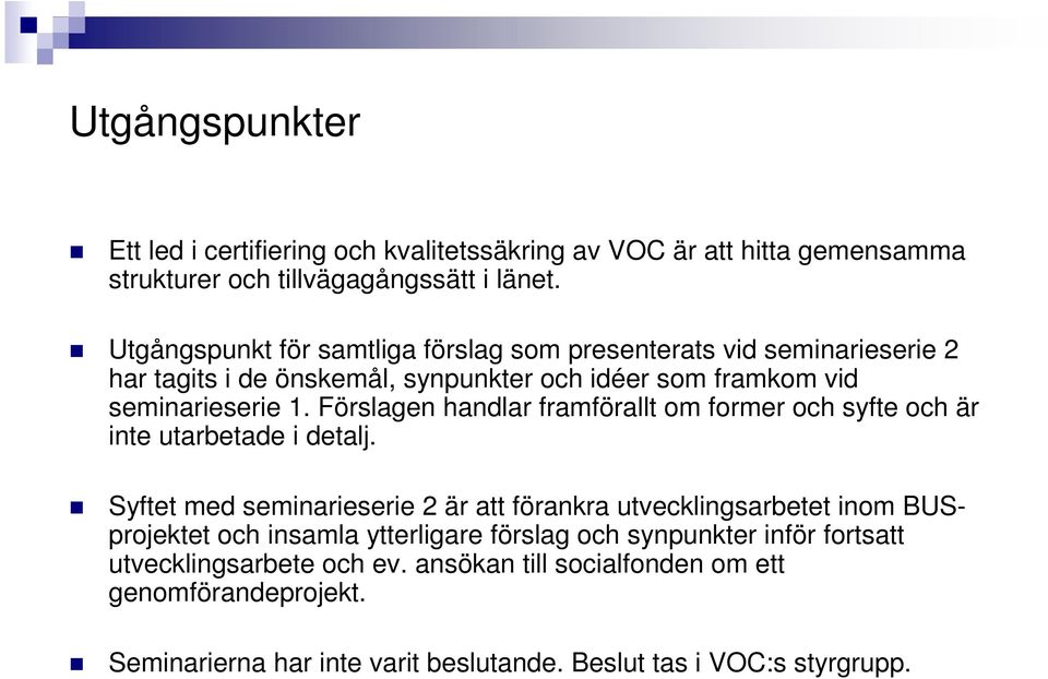 Förslagen handlar framförallt om former och syfte och är inte utarbetade i detalj.