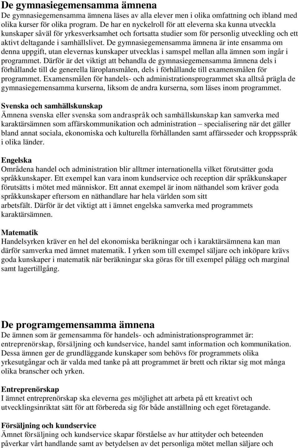 De gymnasiegemensamma ämnena är inte ensamma om denna uppgift, utan elevernas kunskaper utvecklas i samspel mellan alla ämnen som ingår i programmet.