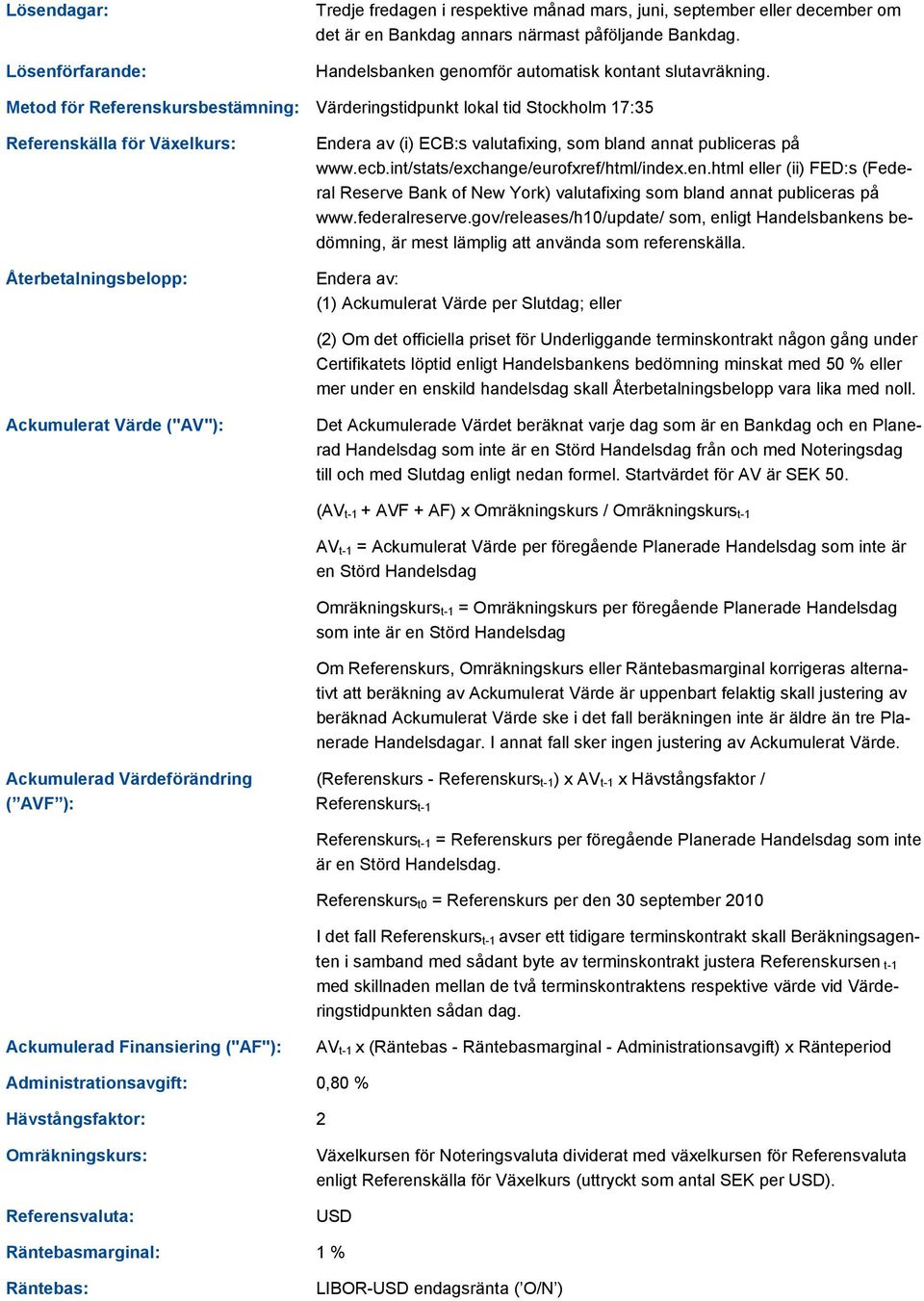 Metod för Referenskursbestämning: Värderingstidpunkt lokal tid Stockholm 17:35 Referenskälla för Växelkurs: Återbetalningsbelopp: Endera av (i) ECB:s valutafixing, som bland annat publiceras på www.