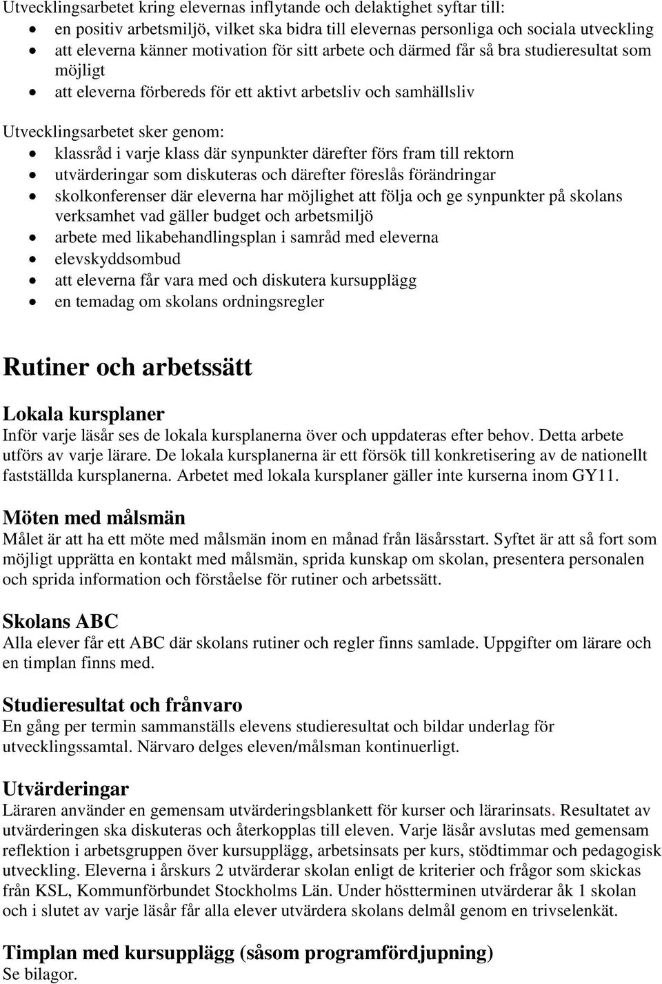 därefter förs fram till rektorn utvärderingar som diskuteras och därefter föreslås förändringar skolkonferenser där eleverna har möjlighet att följa och ge synpunkter på skolans verksamhet vad gäller