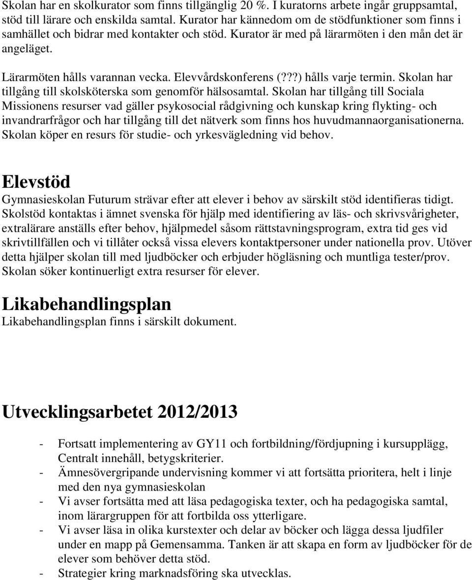 Elevvårdskonferens (???) hålls varje termin. Skolan har tillgång till skolsköterska som genomför hälsosamtal.