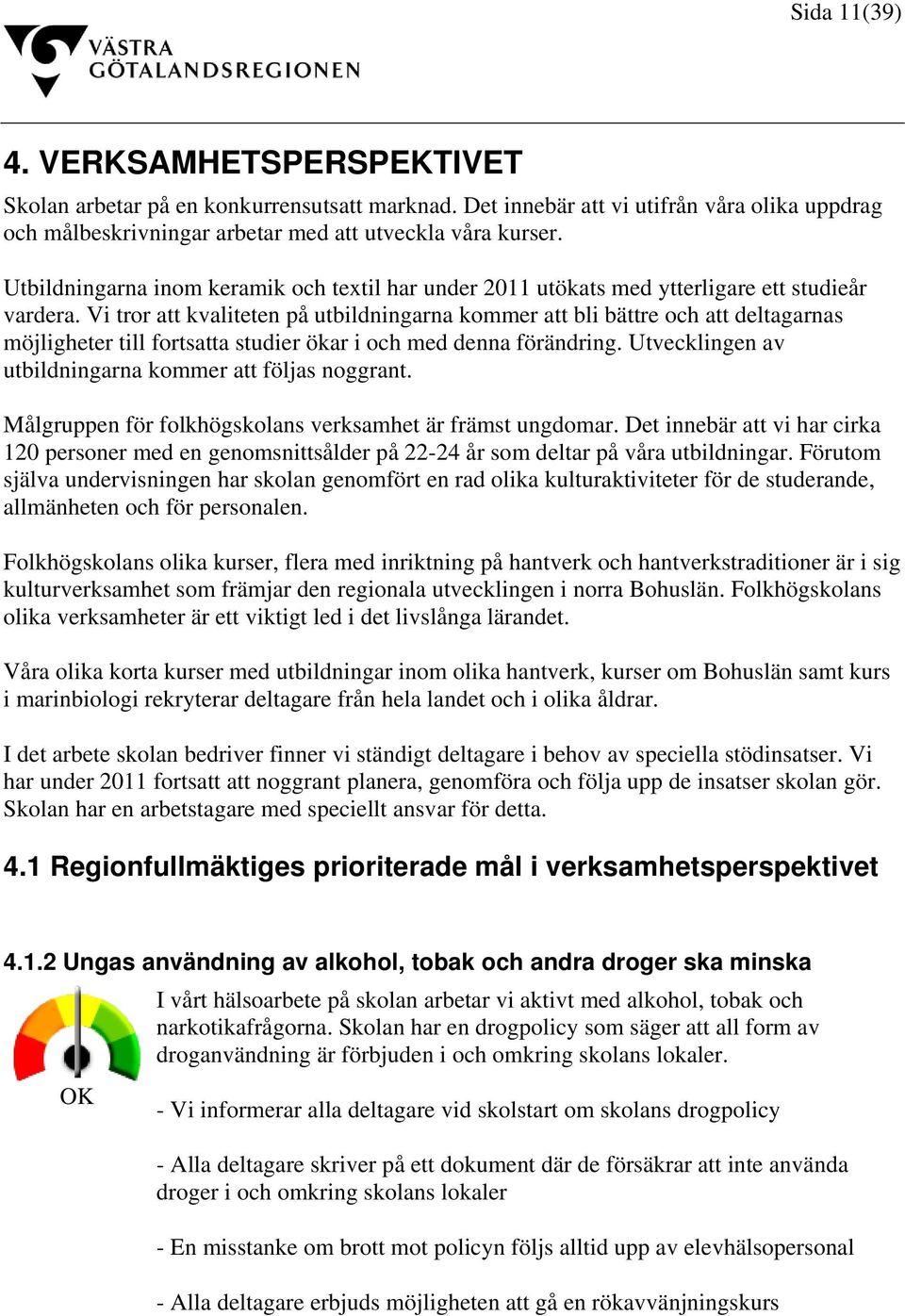 Vi tror att kvaliteten på utbildningarna kommer att bli bättre och att deltagarnas möjligheter till fortsatta studier ökar i och med denna förändring.