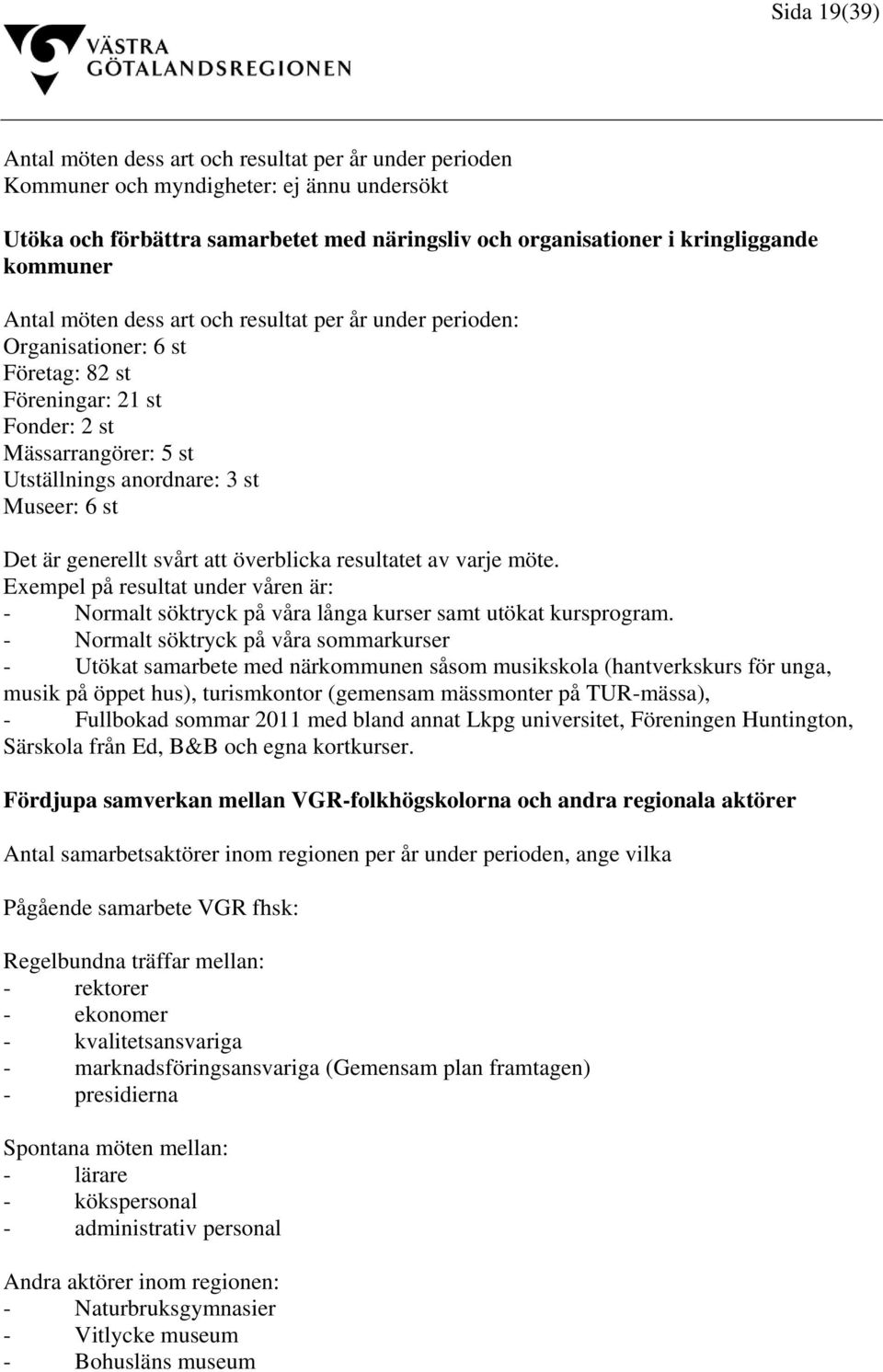 är generellt svårt att överblicka resultatet av varje möte. Exempel på resultat under våren är: - Normalt söktryck på våra långa kurser samt utökat kursprogram.