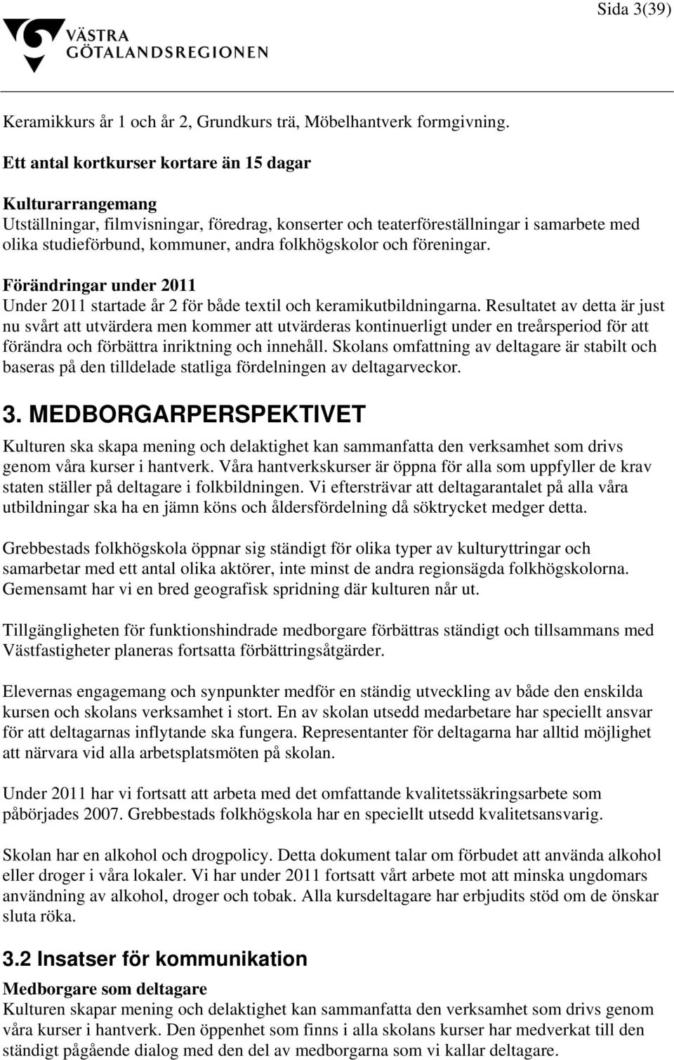 folkhögskolor och föreningar. Förändringar under 2011 Under 2011 startade år 2 för både textil och keramikutbildningarna.