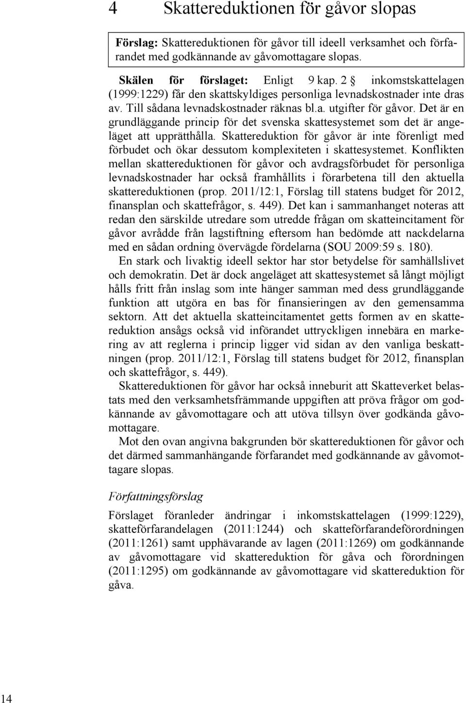 Det är en grundläggande princip för det svenska skattesystemet som det är angeläget att upprätthålla.