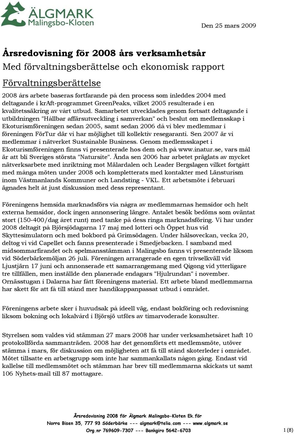 Samarbetet utvecklades genom fortsatt deltagande i utbildningen "Hållbar affärsutveckling i samverkan" och beslut om medlemsskap i Ekoturismföreningen sedan 2005, samt sedan 2006 då vi blev medlemmar