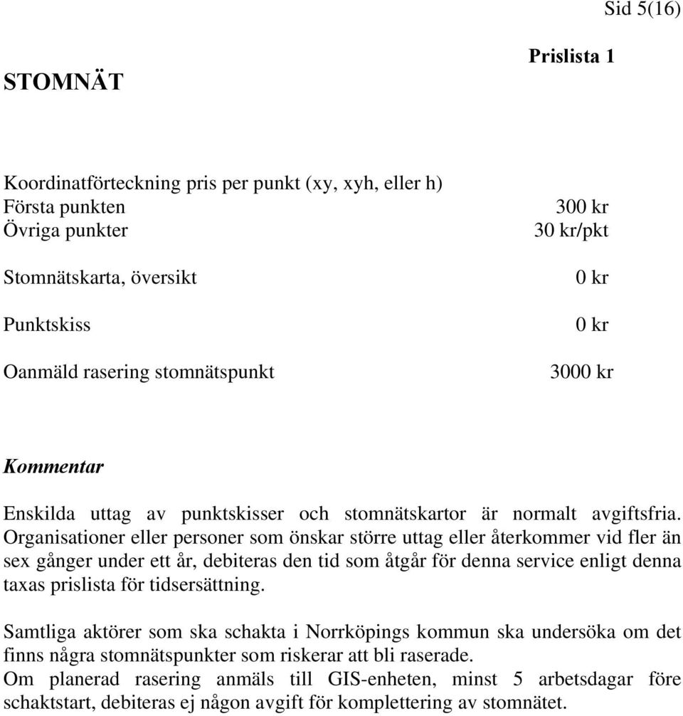 Organisationer eller personer som önskar större uttag eller återkommer vid fler än sex gånger under ett år, debiteras den tid som åtgår för denna service enligt denna taxas prislista för