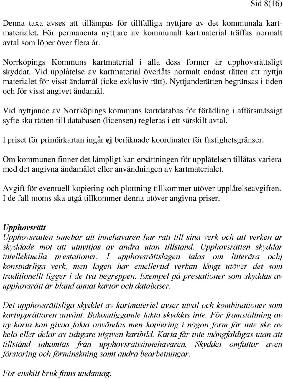 Vid upplåtelse av kartmaterial överlåts normalt endast rätten att nyttja materialet för visst ändamål (icke exklusiv rätt). Nyttjanderätten begränsas i tiden och för visst angivet ändamål.