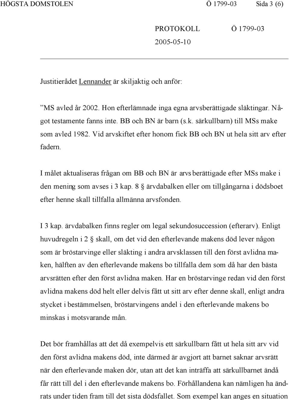 I målet aktualiseras frågan om BB och BN är arvs berättigade efter MSs make i den mening som avses i 3 kap.