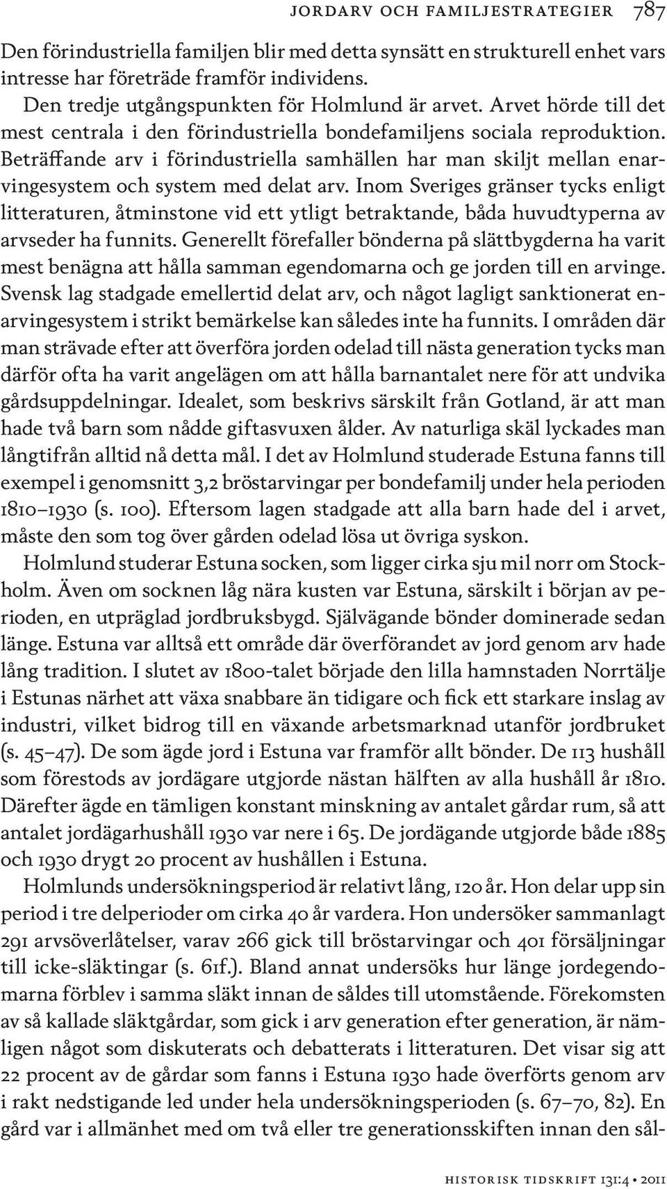 Beträffande arv i förindustriella samhällen har man skiljt mellan enarvingesystem och system med delat arv.