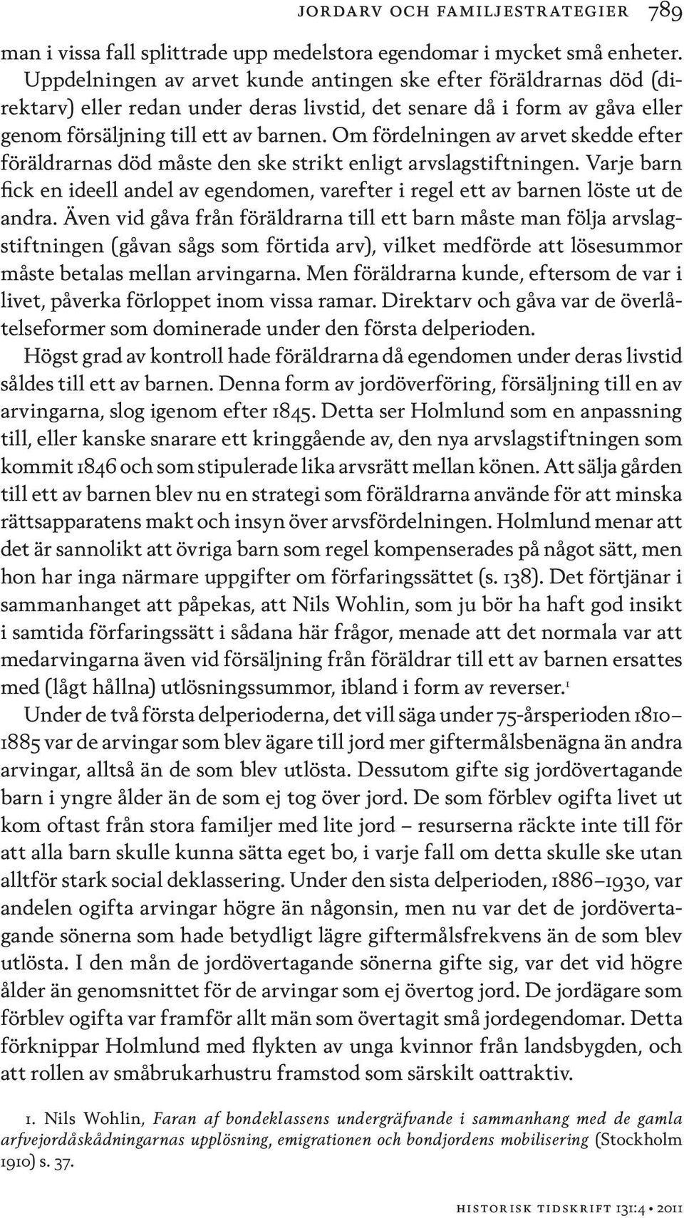 Om fördelningen av arvet skedde efter föräldrarnas död måste den ske strikt enligt arvslagstiftningen. Varje barn fick en ideell andel av egendomen, varefter i regel ett av barnen löste ut de andra.