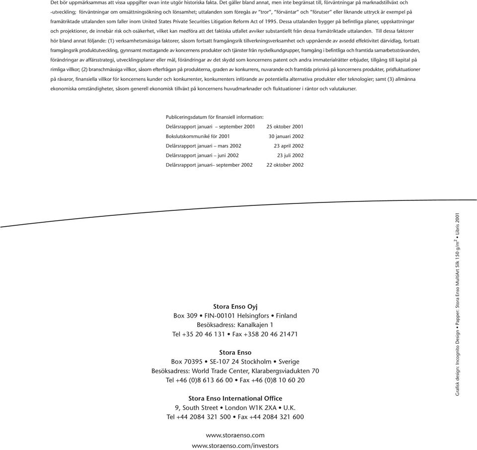 förutser eller liknande uttryck är exempel på framåtriktade uttalanden som faller inom United States Private Securities Litigation Reform Act of 1995.