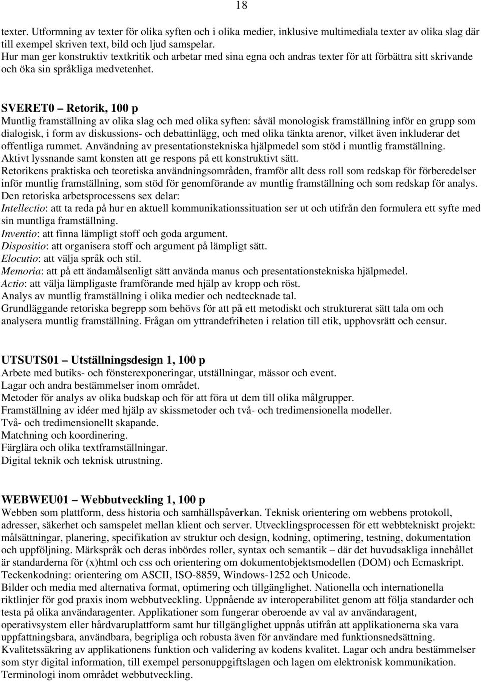 SVERET0 Retorik, 100 p Muntlig framställning av olika slag och med olika syften: såväl monologisk framställning inför en grupp som dialogisk, i form av diskussions- och debattinlägg, och med olika