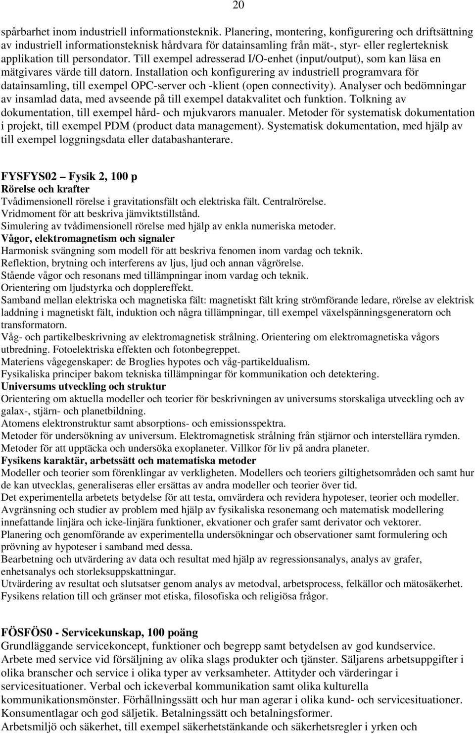 Till exempel adresserad I/O-enhet (input/output), som kan läsa en mätgivares värde till datorn.