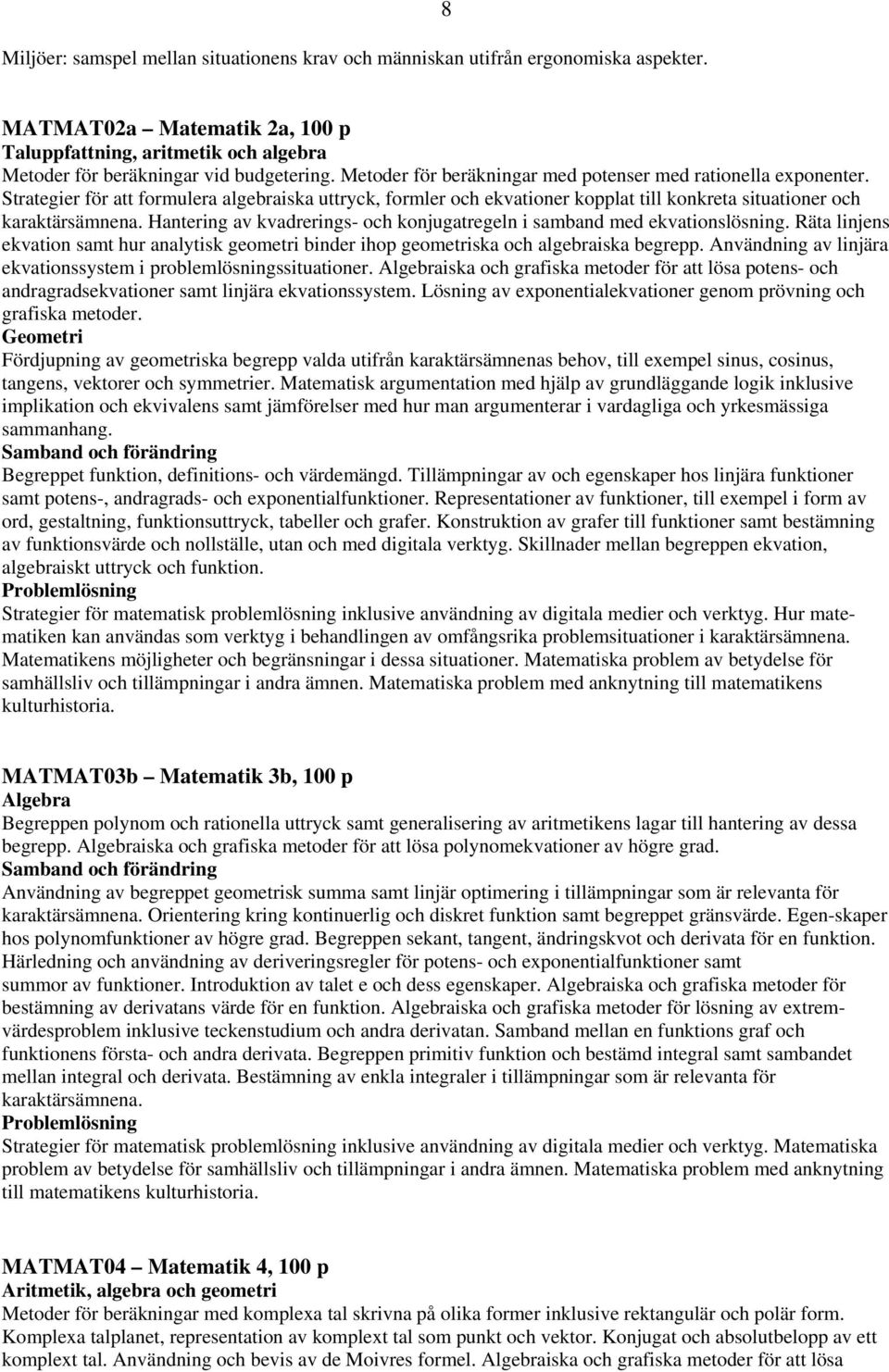 Hantering av kvadrerings- och konjugatregeln i samband med ekvationslösning. Räta linjens ekvation samt hur analytisk geometri binder ihop geometriska och algebraiska begrepp.