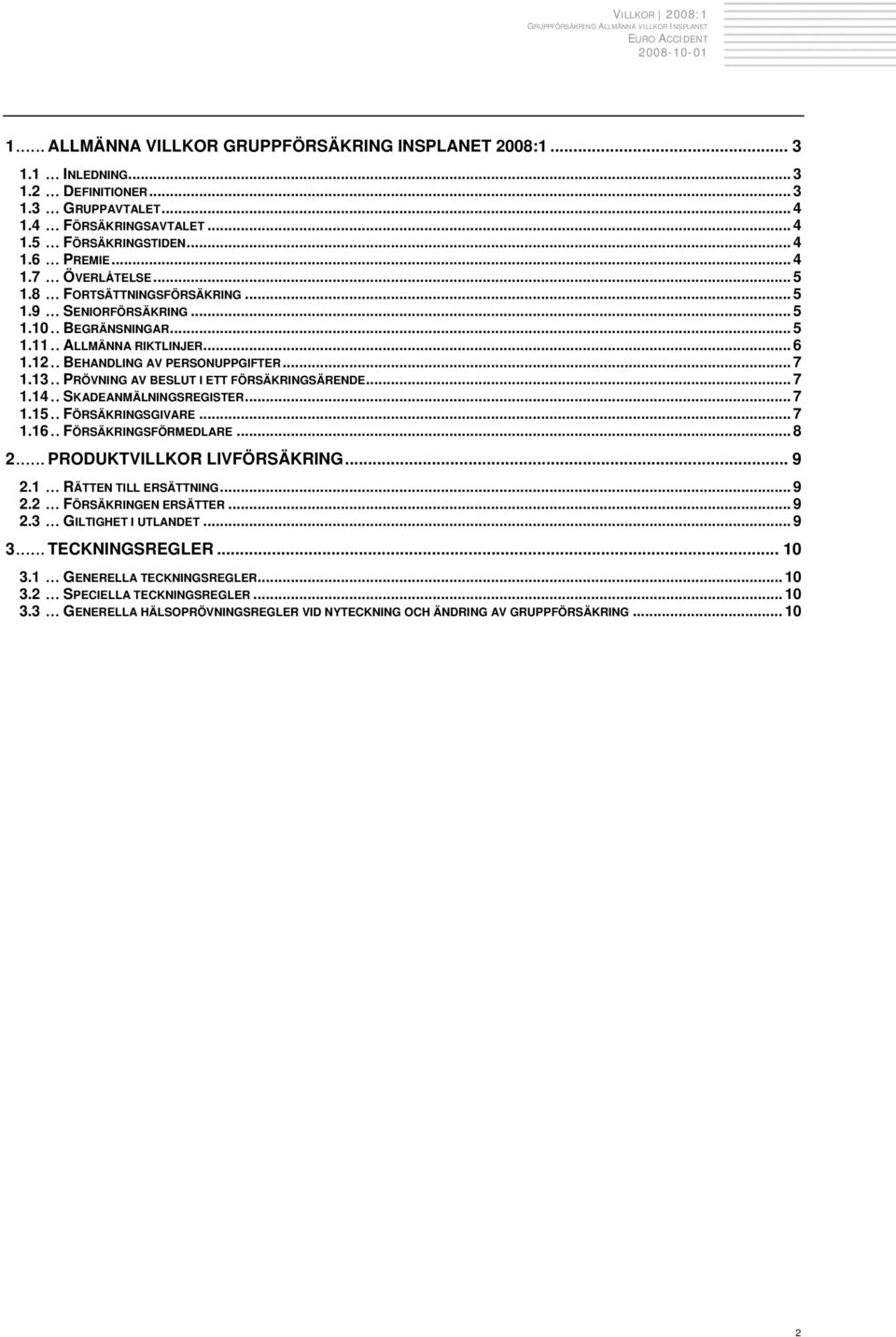 .. 7 1.13.. PRÖVNING AV BESLUT I ETT FÖRSÄKRINGSÄRENDE... 7 1.14.. SKADEANMÄLNINGSREGISTER... 7 1.15.. FÖRSÄKRINGSGIVARE... 7 1.16.. FÖRSÄKRINGSFÖRMEDLARE... 8 2... PRODUKTVILLKOR LIVFÖRSÄKRING... 9 2.