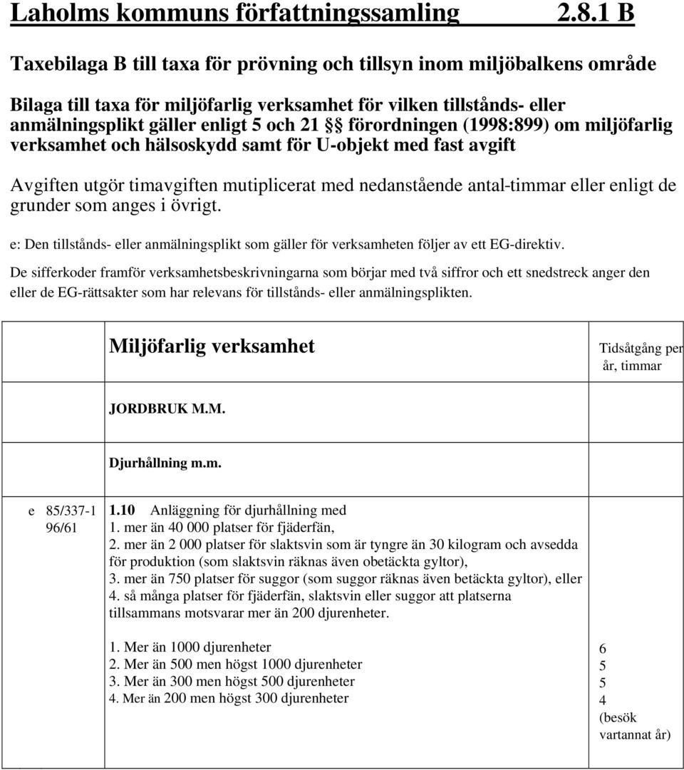 förordningen (1998:899) om miljöfarlig verksamhet och hälsoskydd samt för U-objekt med fast avgift Avgiften utgör timavgiften mutiplicerat med nedanstående antal timmar eller enligt de grunder som