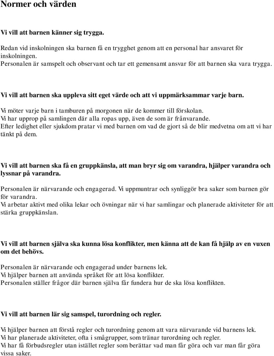 Vi möter varje barn i tamburen på morgonen när de kommer till förskolan. Vi har upprop på samlingen där alla ropas upp, även de som är frånvarande.