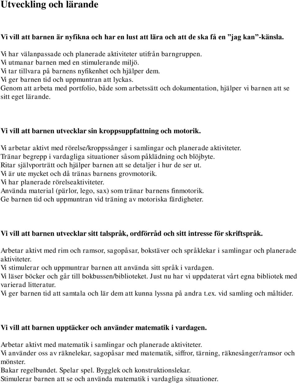 Genom att arbeta med portfolio, både som arbetssätt och dokumentation, hjälper vi barnen att se sitt eget lärande. Vi vill att barnen utvecklar sin kroppsuppfattning och motorik.