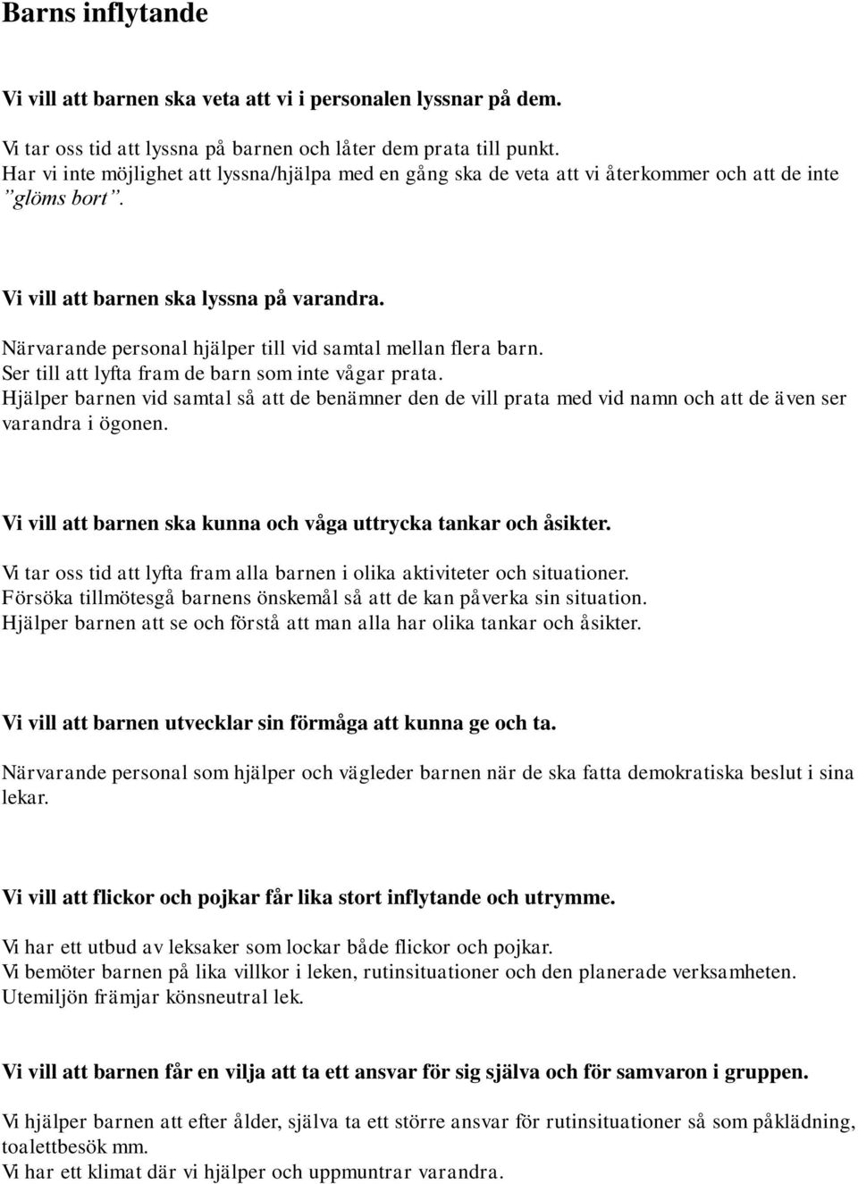 Närvarande personal hjälper till vid samtal mellan flera barn. Ser till att lyfta fram de barn som inte vågar prata.