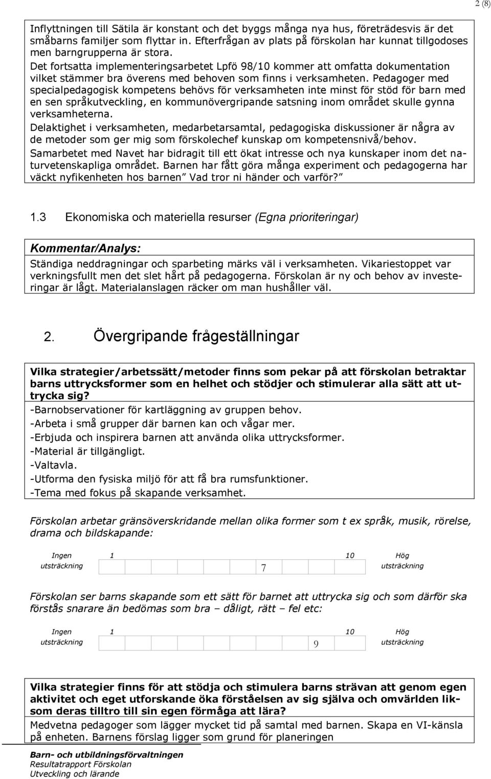 Det fortsatta implementeringsarbetet Lpfö /10 kommer att omfatta dokumentation vilket stämmer bra överens med behoven som finns i verksamheten.