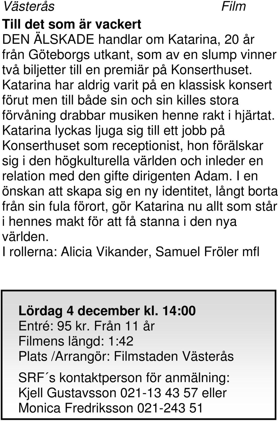 Katarina lyckas ljuga sig till ett jobb på Konserthuset som receptionist, hon förälskar sig i den högkulturella världen och inleder en relation med den gifte dirigenten Adam.