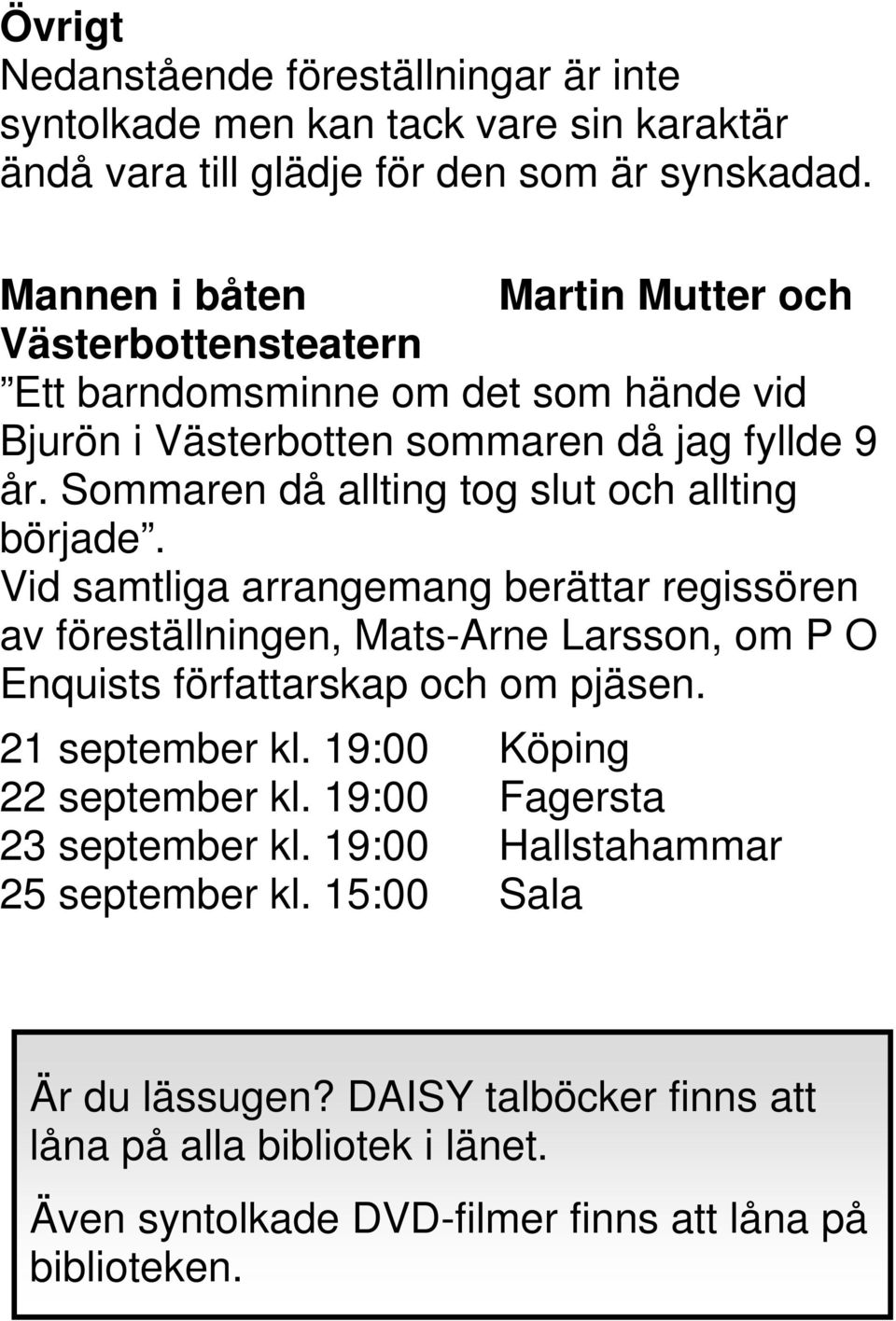 Sommaren då allting tog slut och allting började. Vid samtliga arrangemang berättar regissören av föreställningen, Mats-Arne Larsson, om P O Enquists författarskap och om pjäsen.