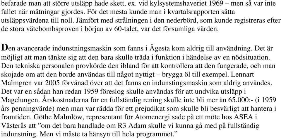 Den avancerade indunstningsmaskin som fanns i Ågesta kom aldrig till användning. Det är möjligt att man tänkte sig att den bara skulle träda i funktion i händelse av en nödsituation.