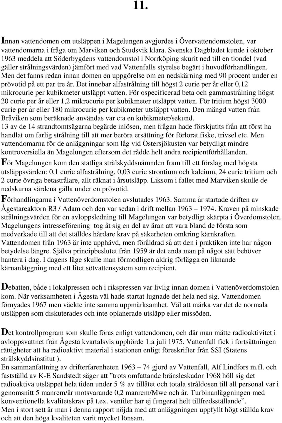 huvudförhandlingen. Men det fanns redan innan domen en uppgörelse om en nedskärning med 90 procent under en prövotid på ett par tre år.