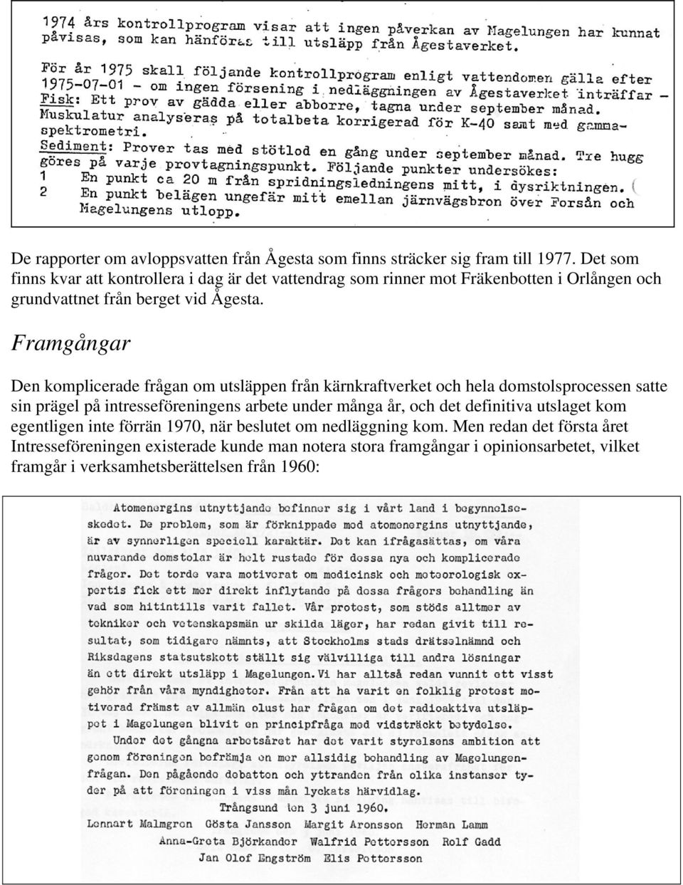 Framgångar Den komplicerade frågan om utsläppen från kärnkraftverket och hela domstolsprocessen satte sin prägel på intresseföreningens arbete under många