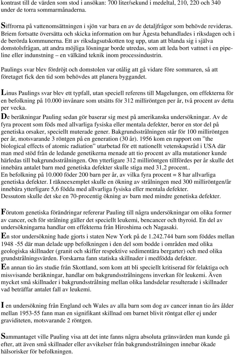 Briem fortsatte översätta och skicka information om hur Ågesta behandlades i riksdagen och i de berörda kommunerna.