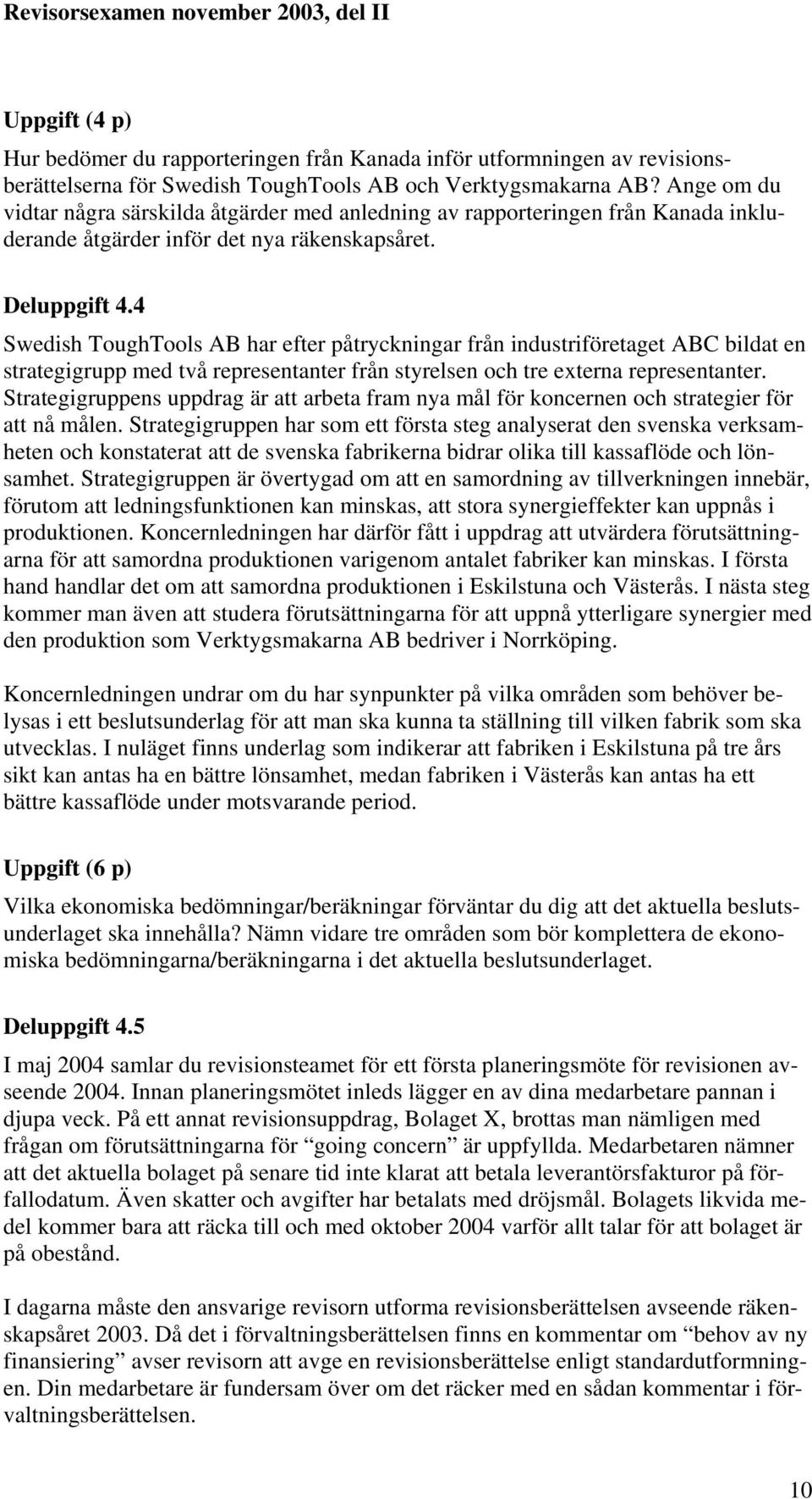 4 Swedish ToughTools AB har efter påtryckningar från industriföretaget ABC bildat en strategigrupp med två representanter från styrelsen och tre externa representanter.