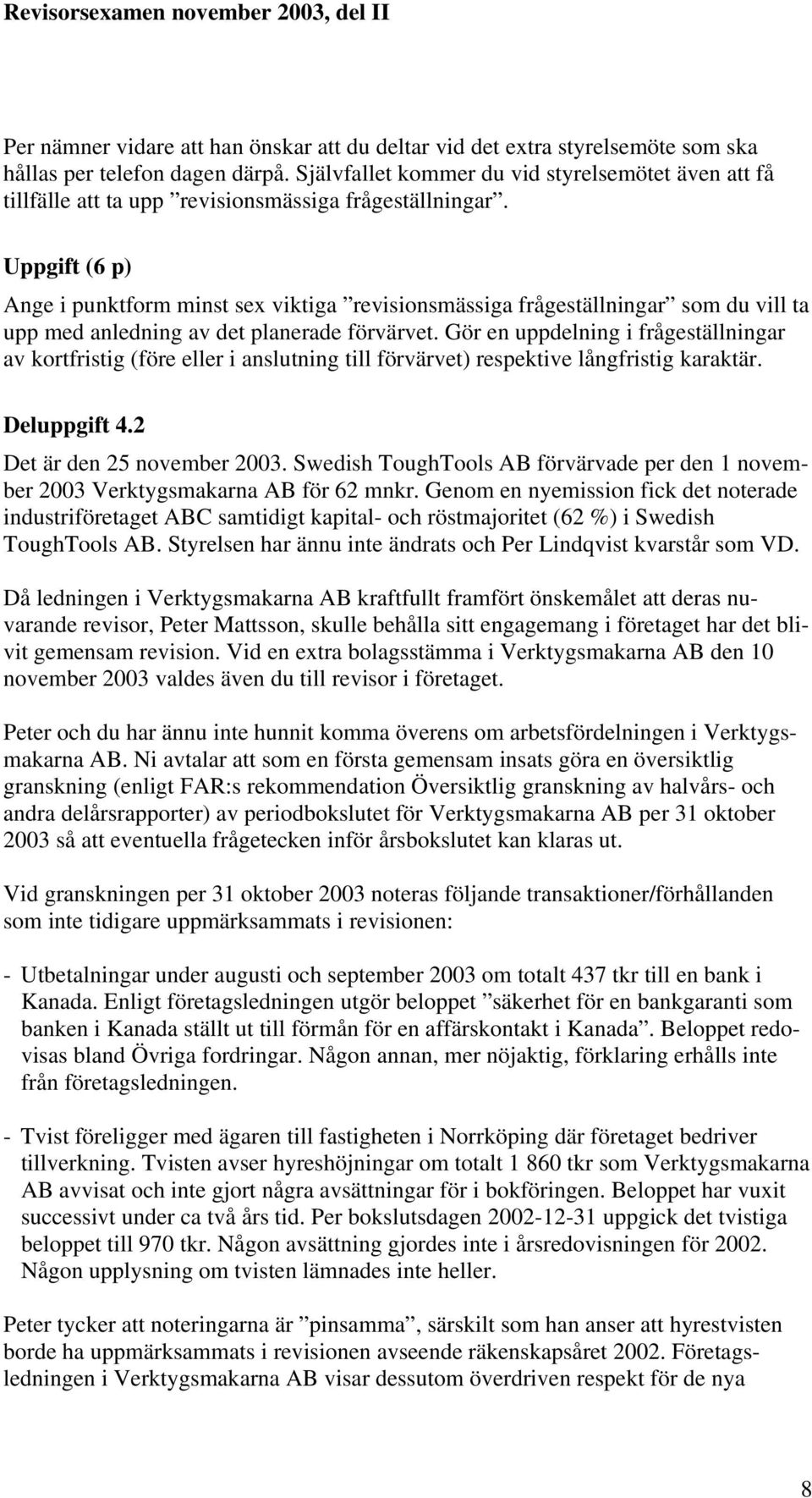 Uppgift (6 p) Ange i punktform minst sex viktiga revisionsmässiga frågeställningar som du vill ta upp med anledning av det planerade förvärvet.