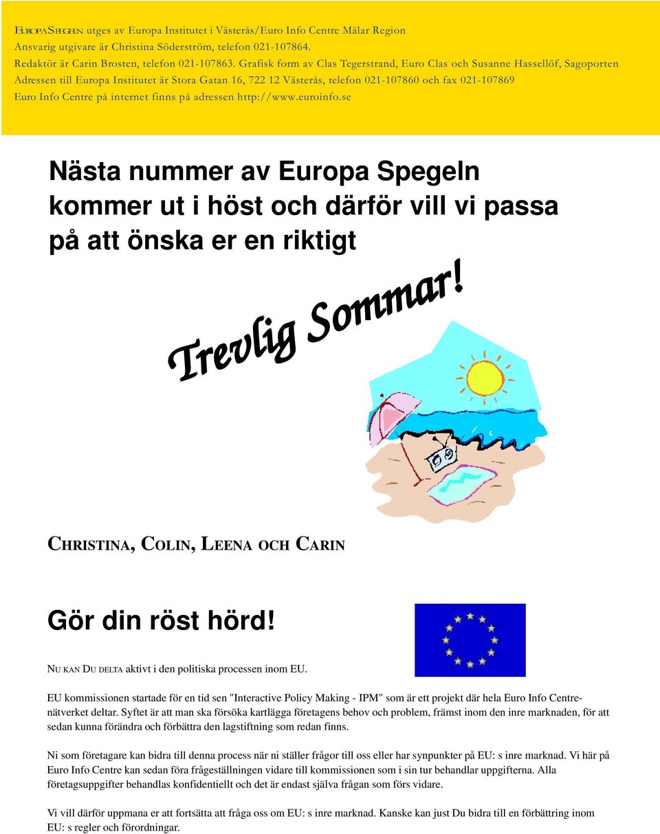 Centre på internet finns på adressen http://www.euroinfo.se Nästa nummer av Europa Spegeln kommer ut i höst och därför vill vi passa på att önska er en riktigt Trevlig Sommar!