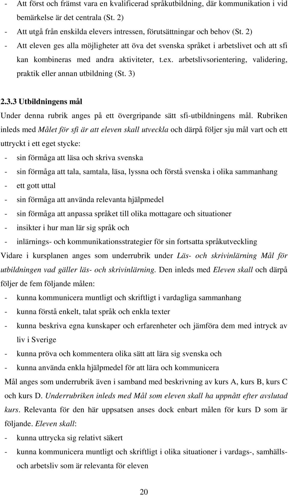 arbetslivsorientering, validering, praktik eller annan utbildning (St. 3) 2.3.3 Utbildningens mål Under denna rubrik anges på ett övergripande sätt sfi-utbildningens mål.