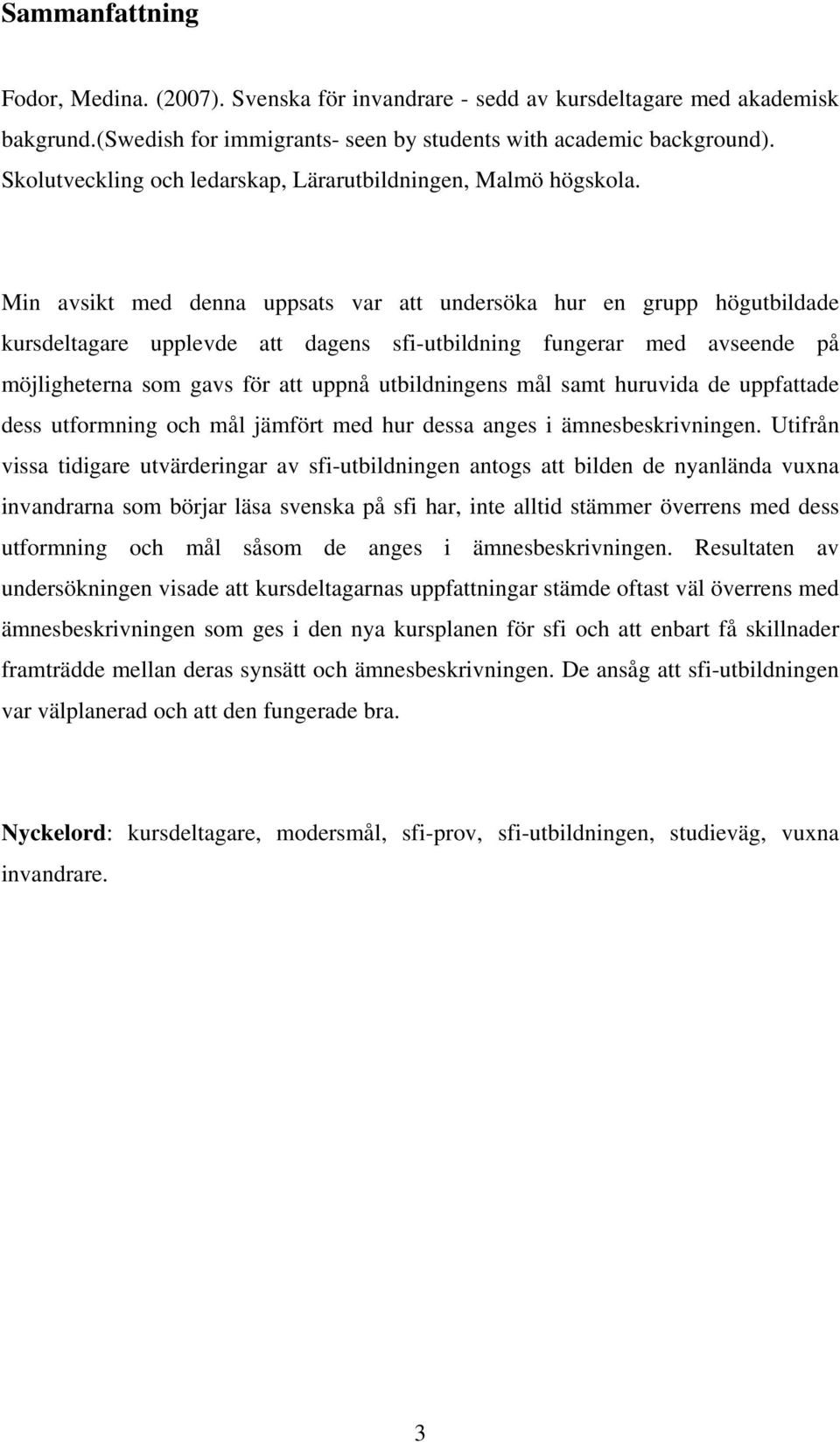 Min avsikt med denna uppsats var att undersöka hur en grupp högutbildade kursdeltagare upplevde att dagens sfi-utbildning fungerar med avseende på möjligheterna som gavs för att uppnå utbildningens