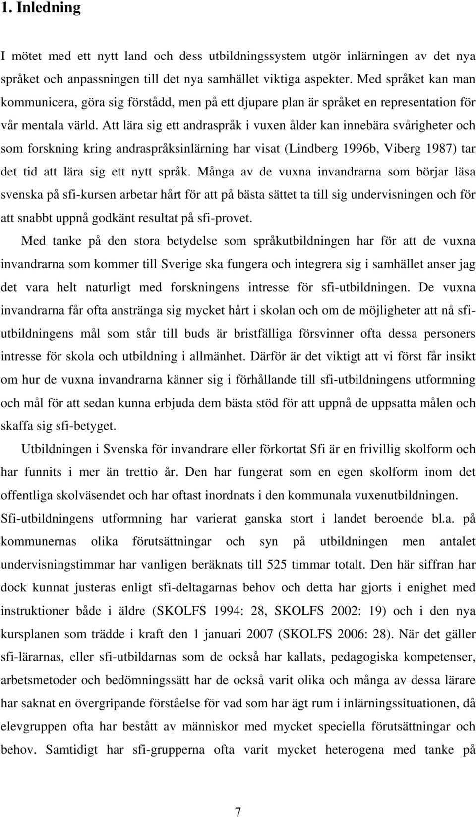 Att lära sig ett andraspråk i vuxen ålder kan innebära svårigheter och som forskning kring andraspråksinlärning har visat (Lindberg 1996b, Viberg 1987) tar det tid att lära sig ett nytt språk.