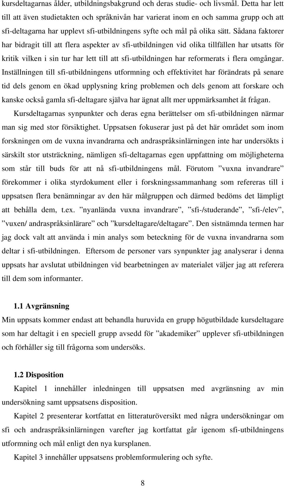 Sådana faktorer har bidragit till att flera aspekter av sfi-utbildningen vid olika tillfällen har utsatts för kritik vilken i sin tur har lett till att sfi-utbildningen har reformerats i flera