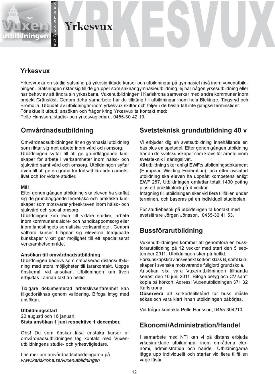 Vuxenutbildningen i Karlskrona samverkar med andra kommuner inom projekt Gränslöst. Genom detta samarbete har du tillgång till utbildningar inom hela Blekinge, Tingsryd och Bromölla.