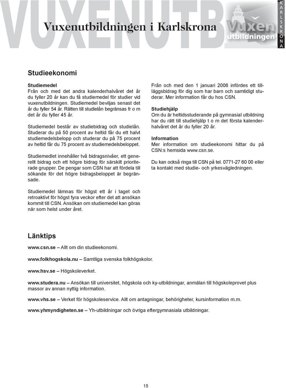 Studerar du på 50 procent av heltid får du ett halvt studiemedelsbelopp och studerar du på 75 procent av heltid får du 75 procent av studiemedelsbeloppet.