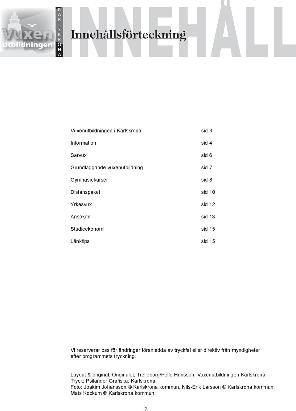 eller direktiv från myndigheter efter programmets tryckning. Layout & original: Originalet, Trelleborg/Pelle Hansson, Vuxenutbildningen Karlskrona.