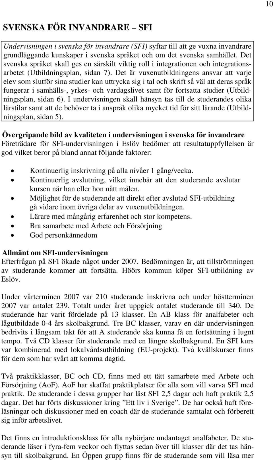 Det är vuxenutbildningens ansvar att varje elev som slutför sina studier kan uttrycka sig i tal och skrift så väl att deras språk fungerar i samhälls-, yrkes- och vardagslivet samt för fortsatta