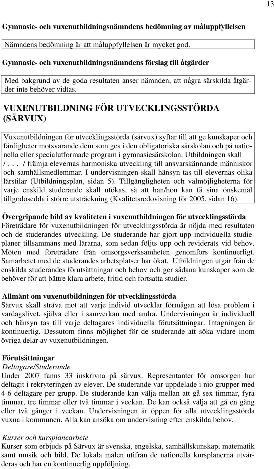 VUXENUTBILDNING FÖR UTVECKLINGSSTÖRDA (SÄRVUX) Vuxenutbildningen för utvecklingsstörda (särvux) syftar till att ge kunskaper och färdigheter motsvarande dem som ges i den obligatoriska särskolan och