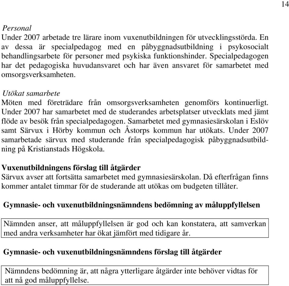 Specialpedagogen har det pedagogiska huvudansvaret och har även ansvaret för samarbetet med omsorgsverksamheten.