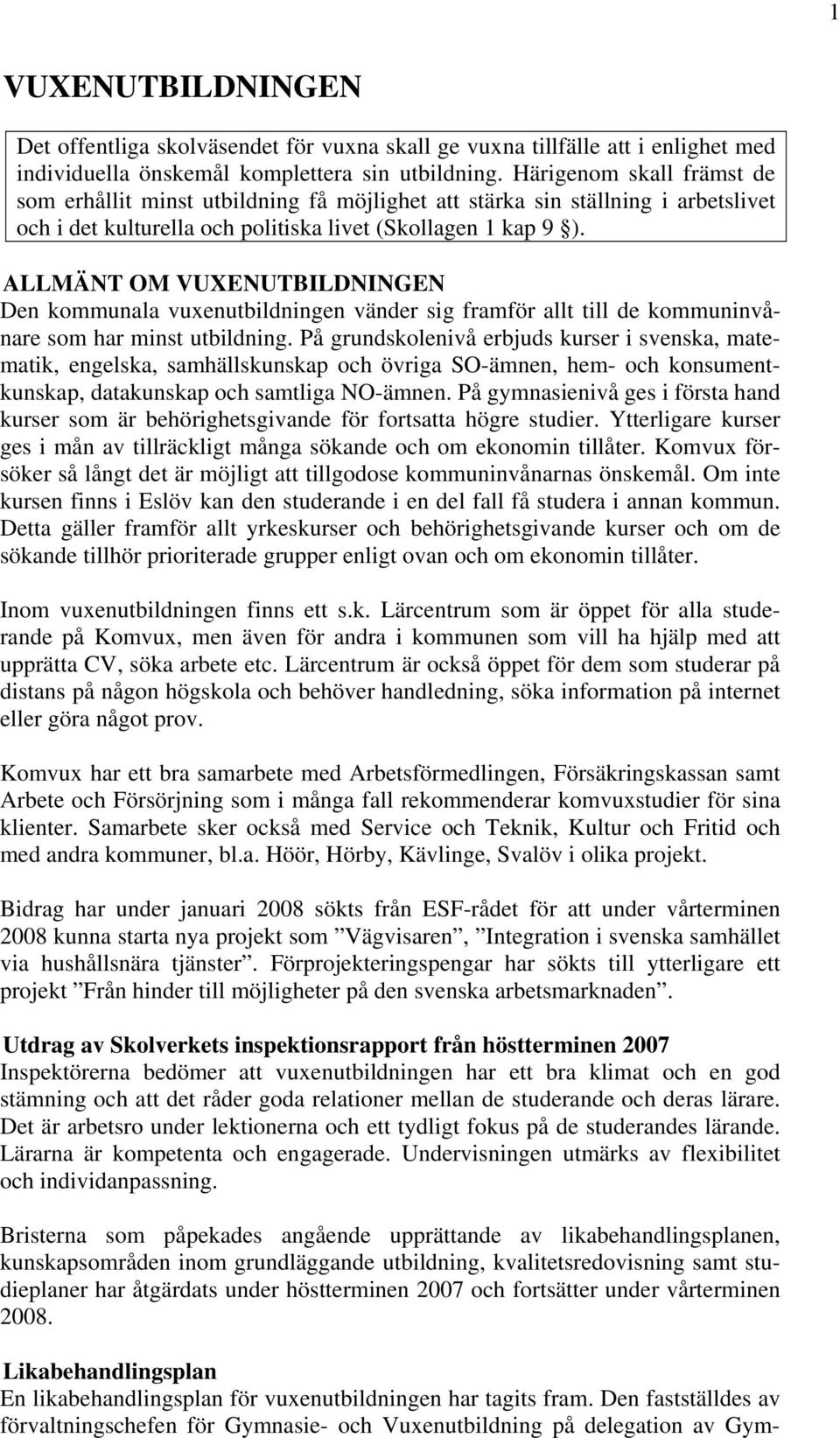 ALLMÄNT OM VUXENUTBILDNINGEN Den kommunala vuxenutbildningen vänder sig framför allt till de kommuninvånare som har minst utbildning.