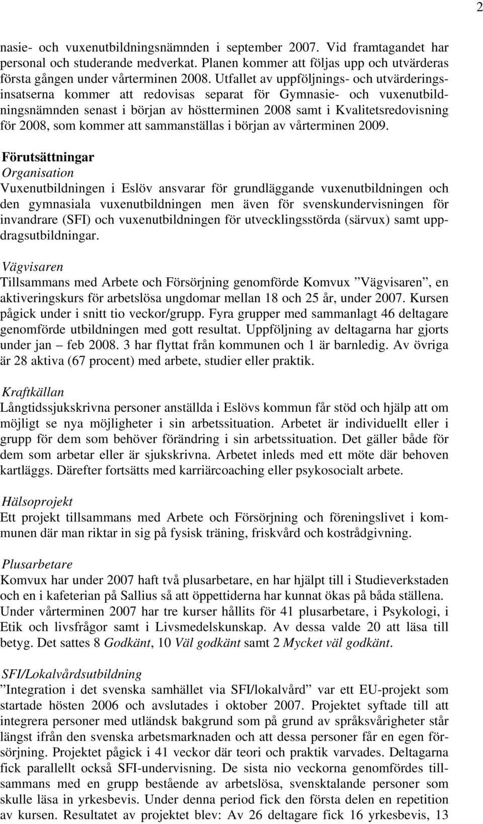 som kommer att sammanställas i början av vårterminen 2009.