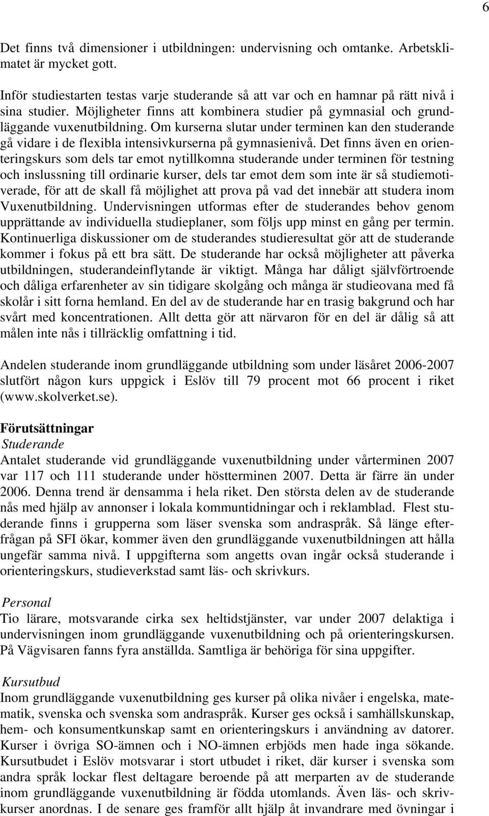 Det finns även en orienteringskurs som dels tar emot nytillkomna studerande under terminen för testning och inslussning till ordinarie kurser, dels tar emot dem som inte är så studiemotiverade, för