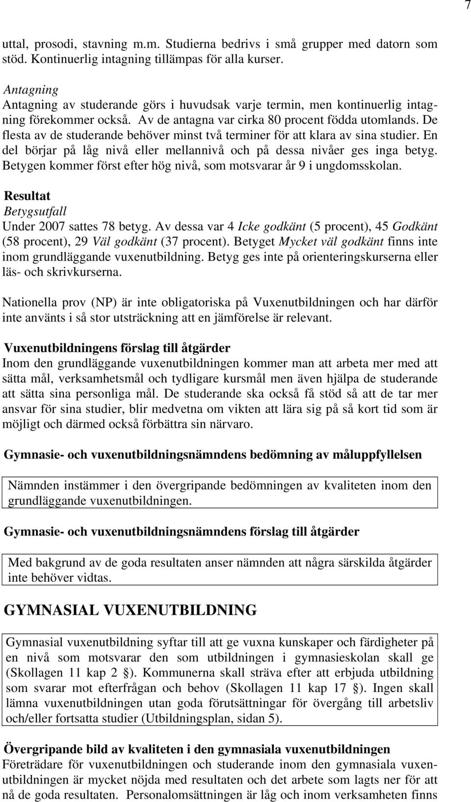 De flesta av de studerande behöver minst två terminer för att klara av sina studier. En del börjar på låg nivå eller mellannivå och på dessa nivåer ges inga betyg.