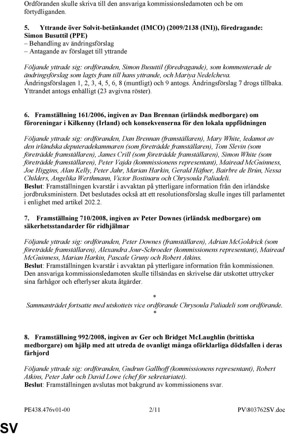 Simon Busuttil (föredragande), som kommenterade de ändringsförslag som lagts fram till hans yttrande, och Mariya Nedelcheva. Ändringsförslagen 1, 2, 3, 4, 5, 6, 8 (muntligt) och 9 antogs.